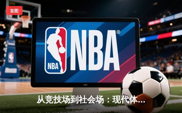 从竞技场到社会场：现代体育如何重塑国家凝聚力与文化自信